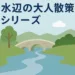 水辺の大人散策シリーズ
